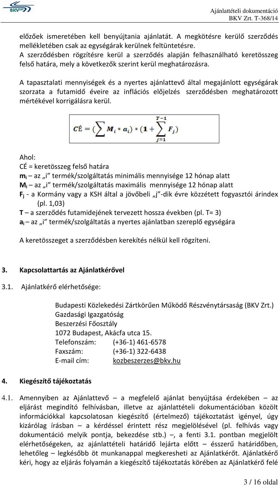 A tapasztalati mennyiségek és a nyertes ajánlattevő által megajánlott egységárak szorzata a futamidő éveire az inflációs előjelzés szerződésben meghatározott mértékével korrigálásra kerül.