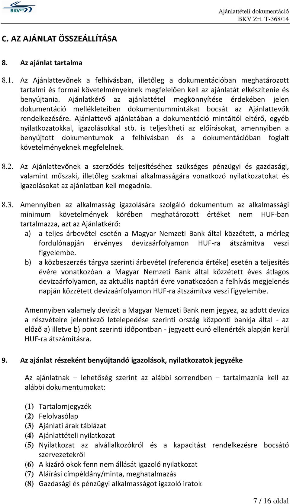 Ajánlatkérő az ajánlattétel megkönnyítése érdekében jelen dokumentáció mellékleteiben dokumentummintákat bocsát az Ajánlattevők rendelkezésére.