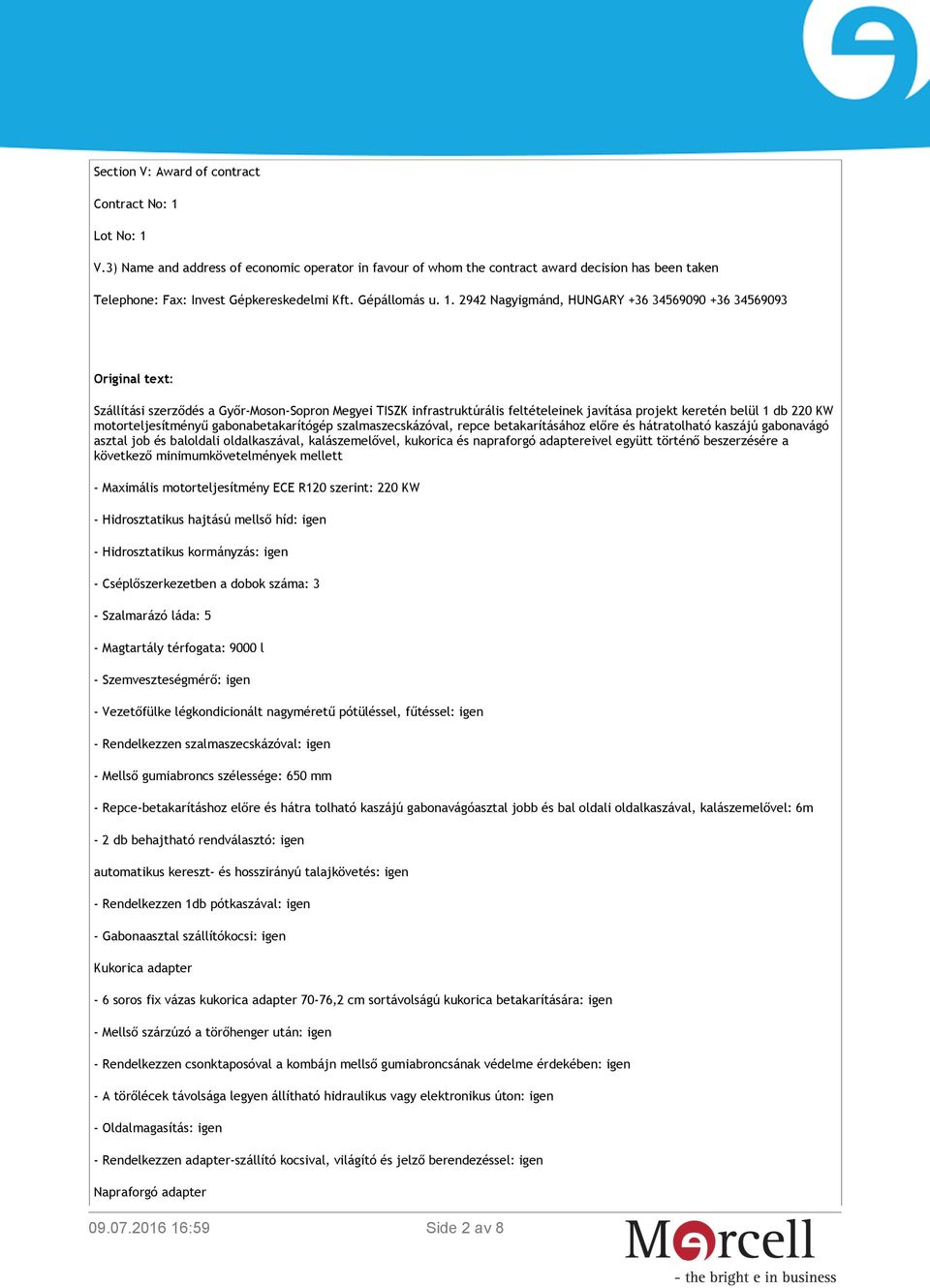 2942 Nagyigmánd, HUNGARY +36 34569090 +36 34569093 Original text: Szállítási szerződés a Győr-Moson-Sopron Megyei TISZK infrastruktúrális feltételeinek javítása projekt keretén belül 1 db 220 KW