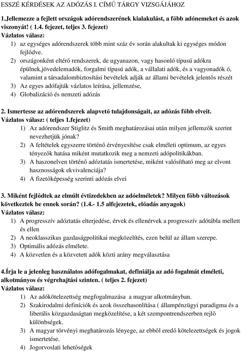 2) országonként eltérı rendszerek, de ugyanazon, vagy hasonló típusú adókra épülnek,jövedelemadók, forgalmi típusú adók, a vállalati adók, és a vagyonadók ó, valamint a társadalombiztosítási