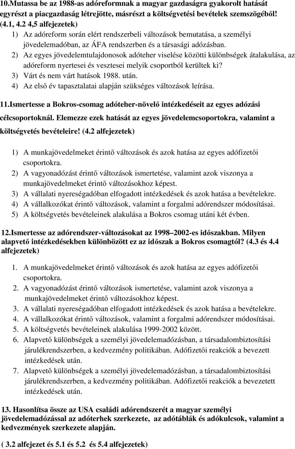 2) Az egyes jövedelemtulajdonosok adóteher viselése közötti különbségek átalakulása, az adóreform nyertesei és vesztesei melyik csoportból kerültek ki? 3) Várt és nem várt hatások 1988. után.