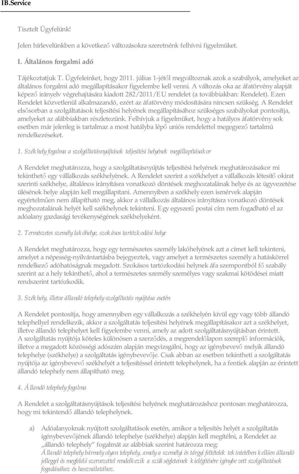 A változás oka az áfatörvény alapját képező irányelv végrehajtására kiadott 282/2011/EU rendelet (a továbbiakban: Rendelet).