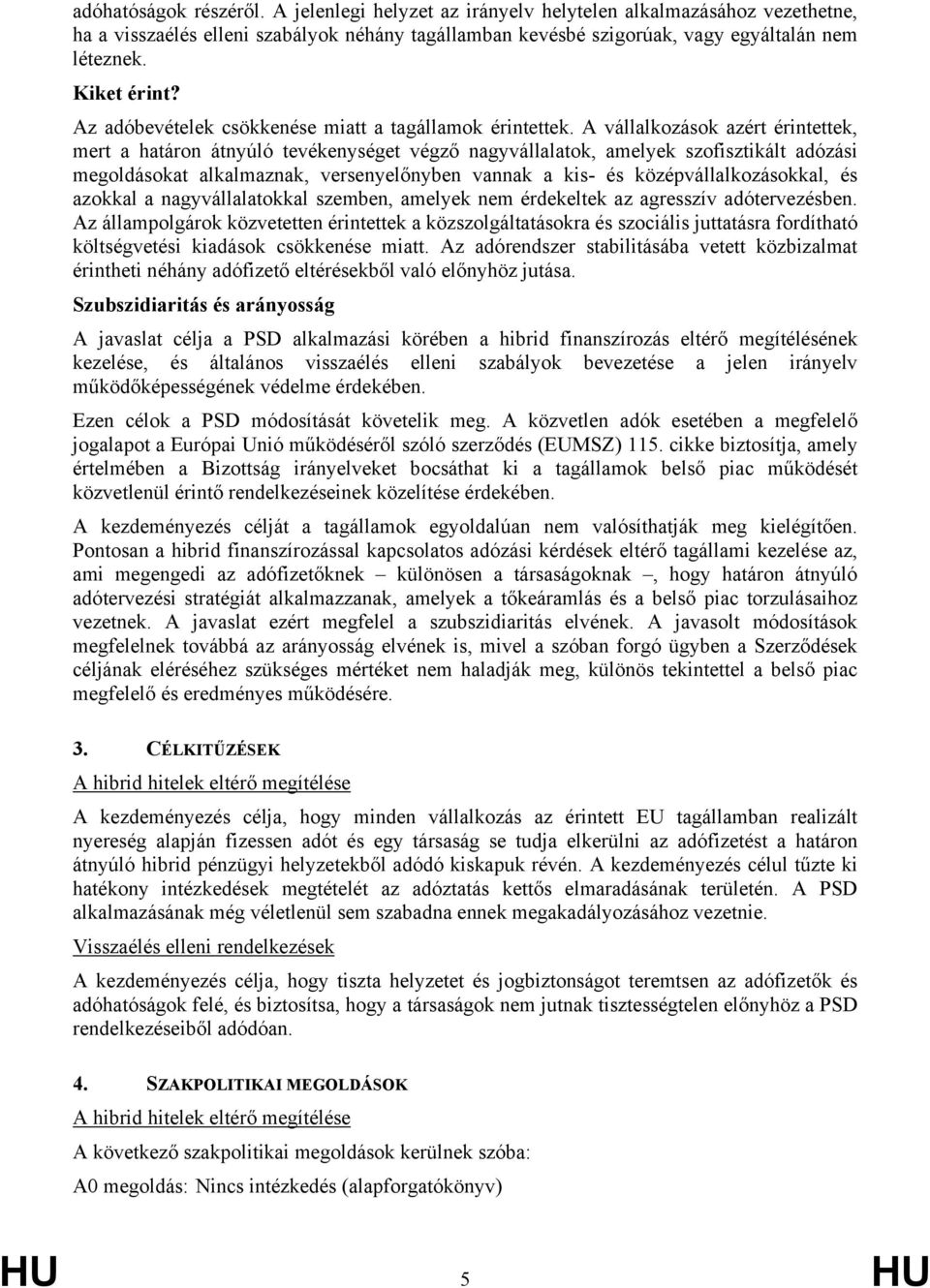 A vállalkozások azért érintettek, mert a határon átnyúló tevékenységet végző nagyvállalatok, amelyek szofisztikált adózási megoldásokat alkalmaznak, versenyelőnyben vannak a kis- és