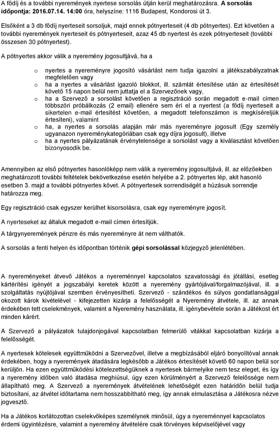 Ezt követően a tvábbi nyeremények nyerteseit és pótnyerteseit, azaz 45 db nyertest és ezek pótnyerteseit (tvábbi összesen 30 pótnyertest).