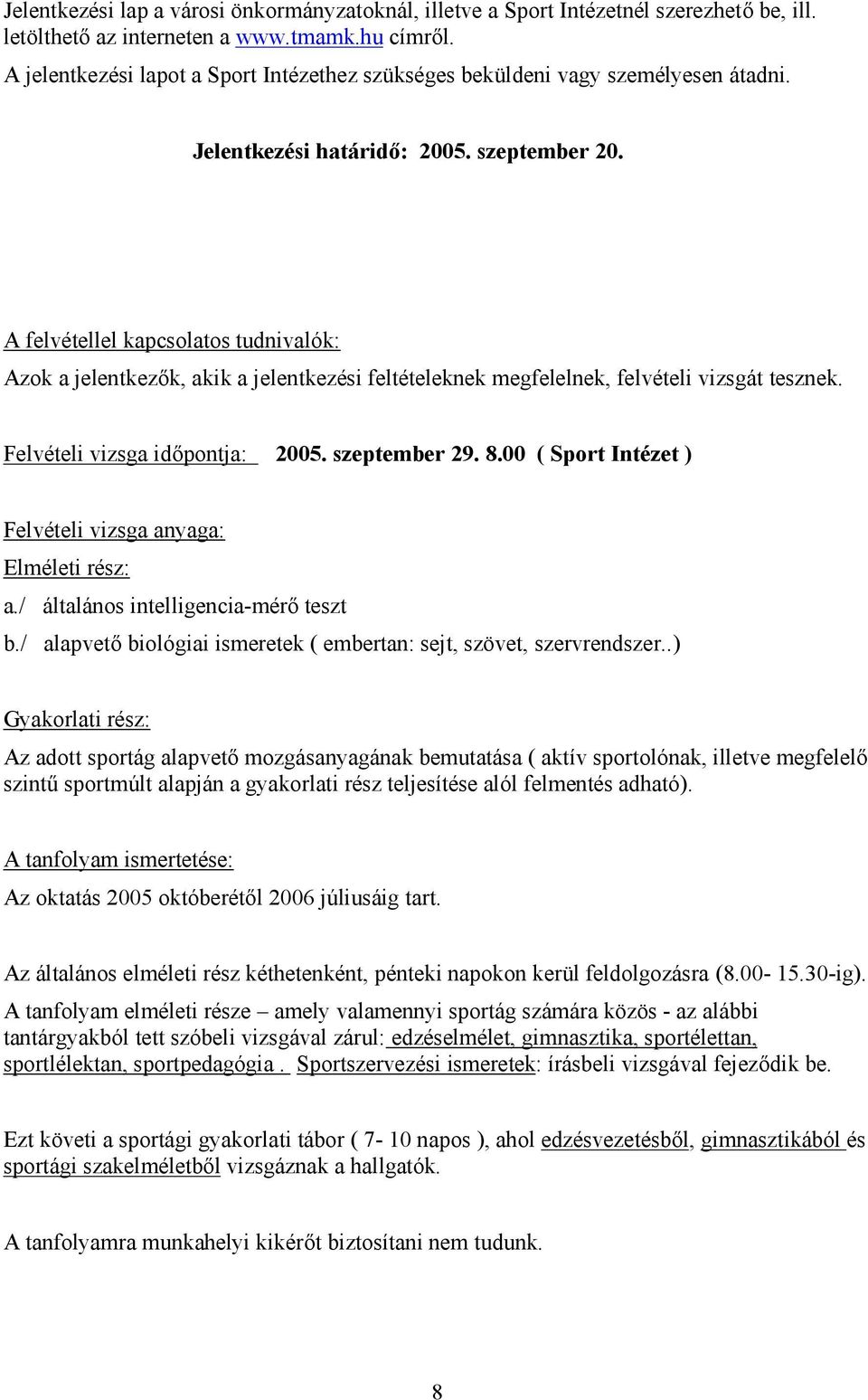 A felvétellel kapcsolatos tudnivalók: Azok a jelentkezők, akik a jelentkezési feltételeknek megfelelnek, felvételi vizsgát tesznek. Felvételi vizsga időpontja: 2005. szeptember 29. 8.