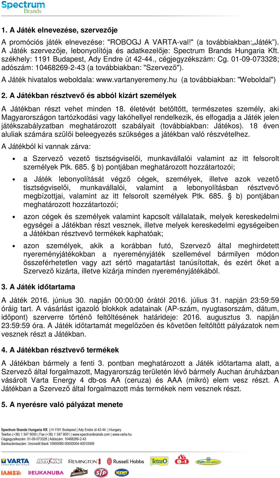 hu (a tvábbiakban: "Webldal") 2. A Játékban résztvevő és abból kizárt személyek A Játékban részt vehet minden 18.