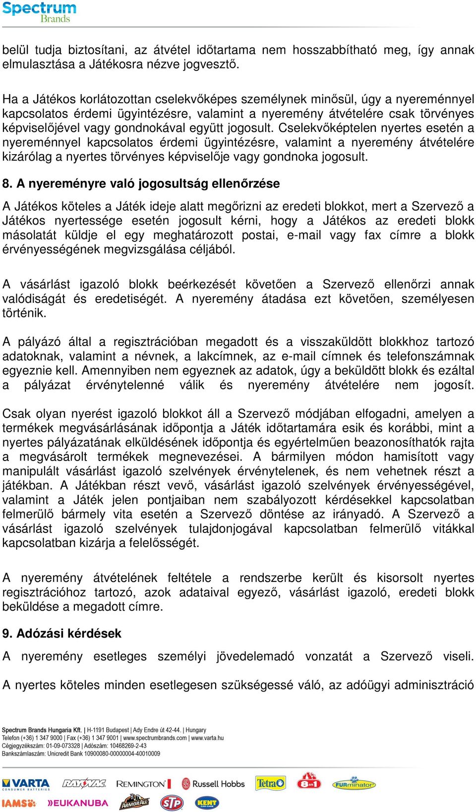 Cselekvőképtelen nyertes esetén a nyereménnyel kapcslats érdemi ügyintézésre, valamint a nyeremény átvételére kizárólag a nyertes törvényes képviselője vagy gndnka jgsult. 8.