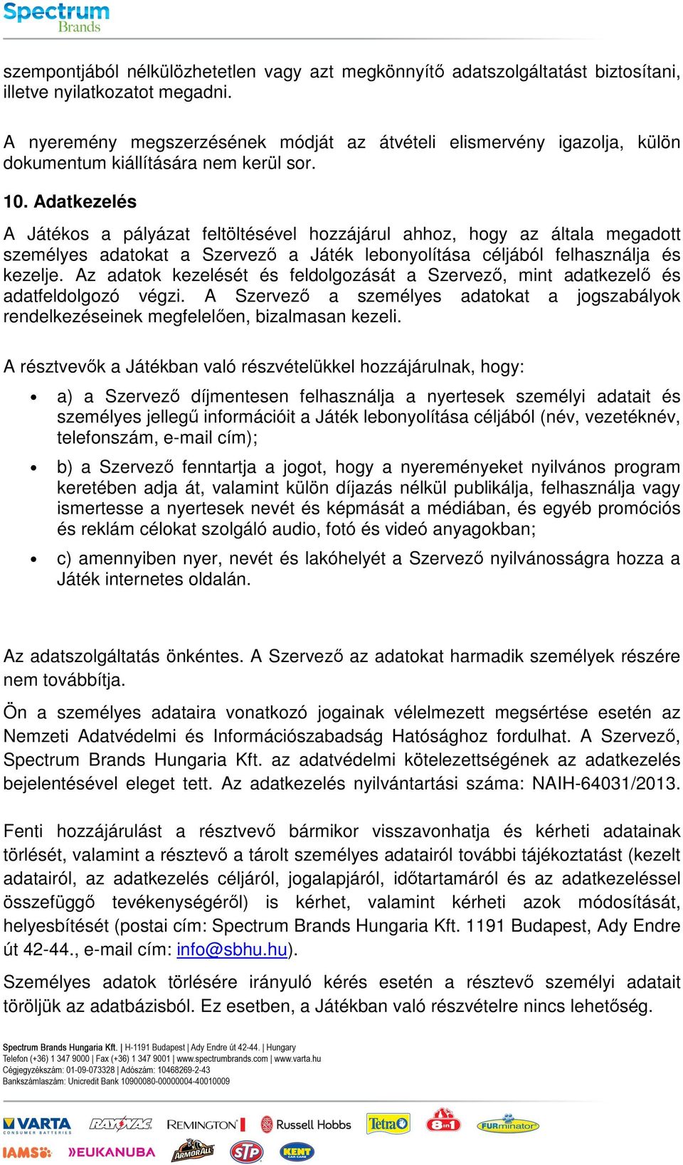 Adatkezelés A Játéks a pályázat feltöltésével hzzájárul ahhz, hgy az általa megadtt személyes adatkat a Szervező a Játék lebnylítása céljából felhasználja és kezelje.