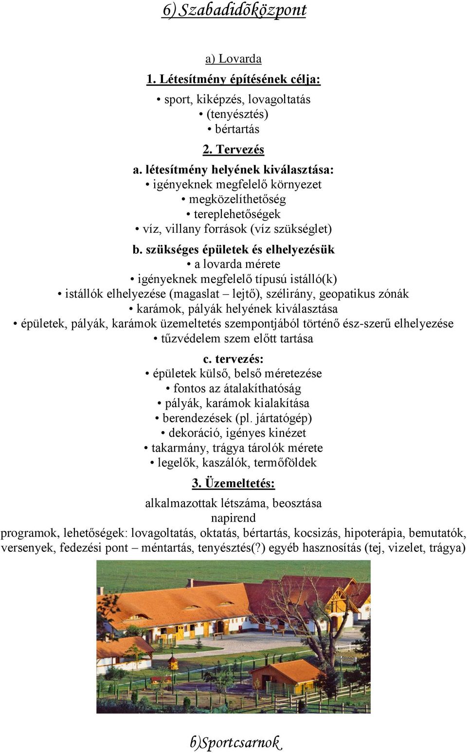 szükséges épületek és elhelyezésük a lovarda mérete igényeknek megfelelő típusú istálló(k) istállók elhelyezése (magaslat lejtő), szélirány, geopatikus zónák karámok, pályák helyének kiválasztása