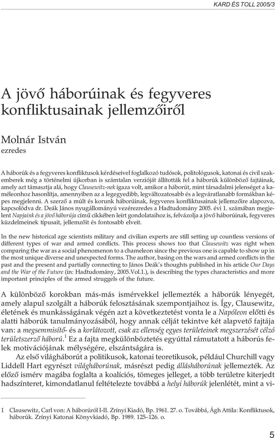 kaméleonhoz hasonlítja, amennyiben az a legegyedibb, legváltozatosabb és a legváratlanabb formákban képes megjelenni.