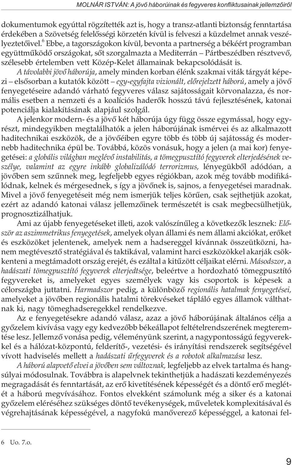 6 Ebbe, a tagországokon kívül, bevonta a partnerség a békéért programban együttmûködõ országokat, sõt szorgalmazta a Mediterrán Pártbeszédben résztvevõ, szélesebb értelemben vett Közép-Kelet