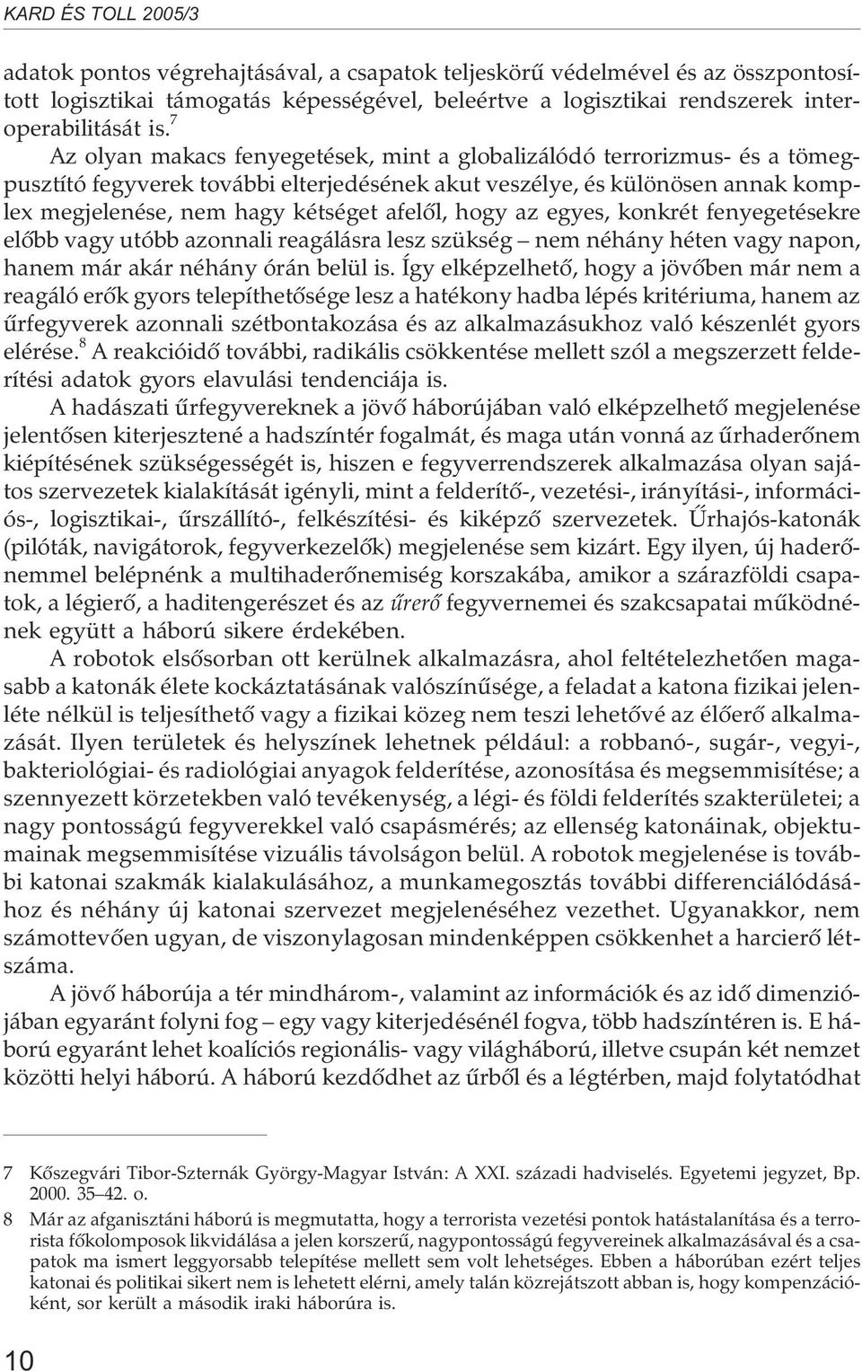 hogy az egyes, konkrét fenyegetésekre elõbb vagy utóbb azonnali reagálásra lesz szükség nem néhány héten vagy napon, hanem már akár néhány órán belül is.