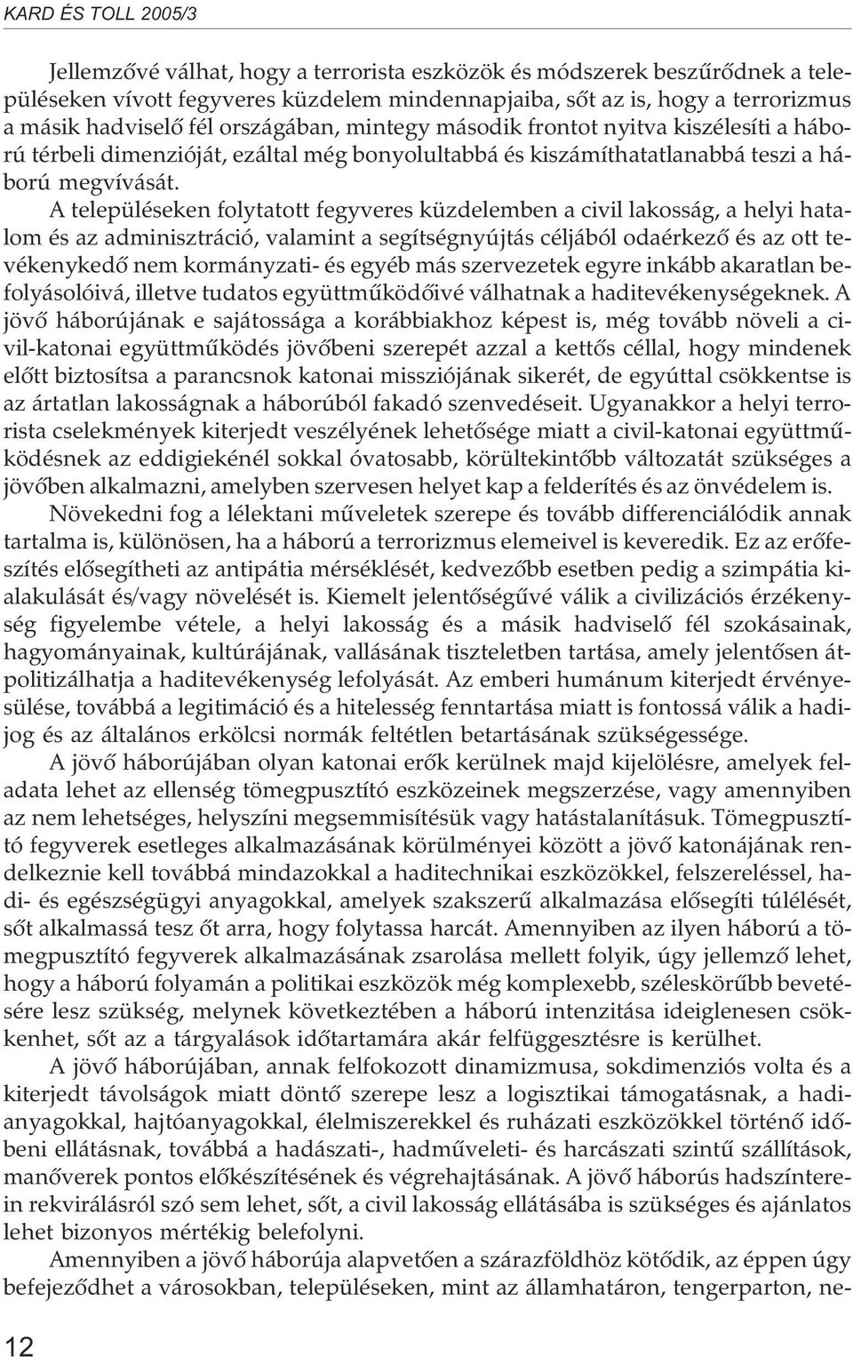 A településeken folytatott fegyveres küzdelemben a civil lakosság, a helyi hatalom és az adminisztráció, valamint a segítségnyújtás céljából odaérkezõ és az ott tevékenykedõ nem kormányzati- és egyéb
