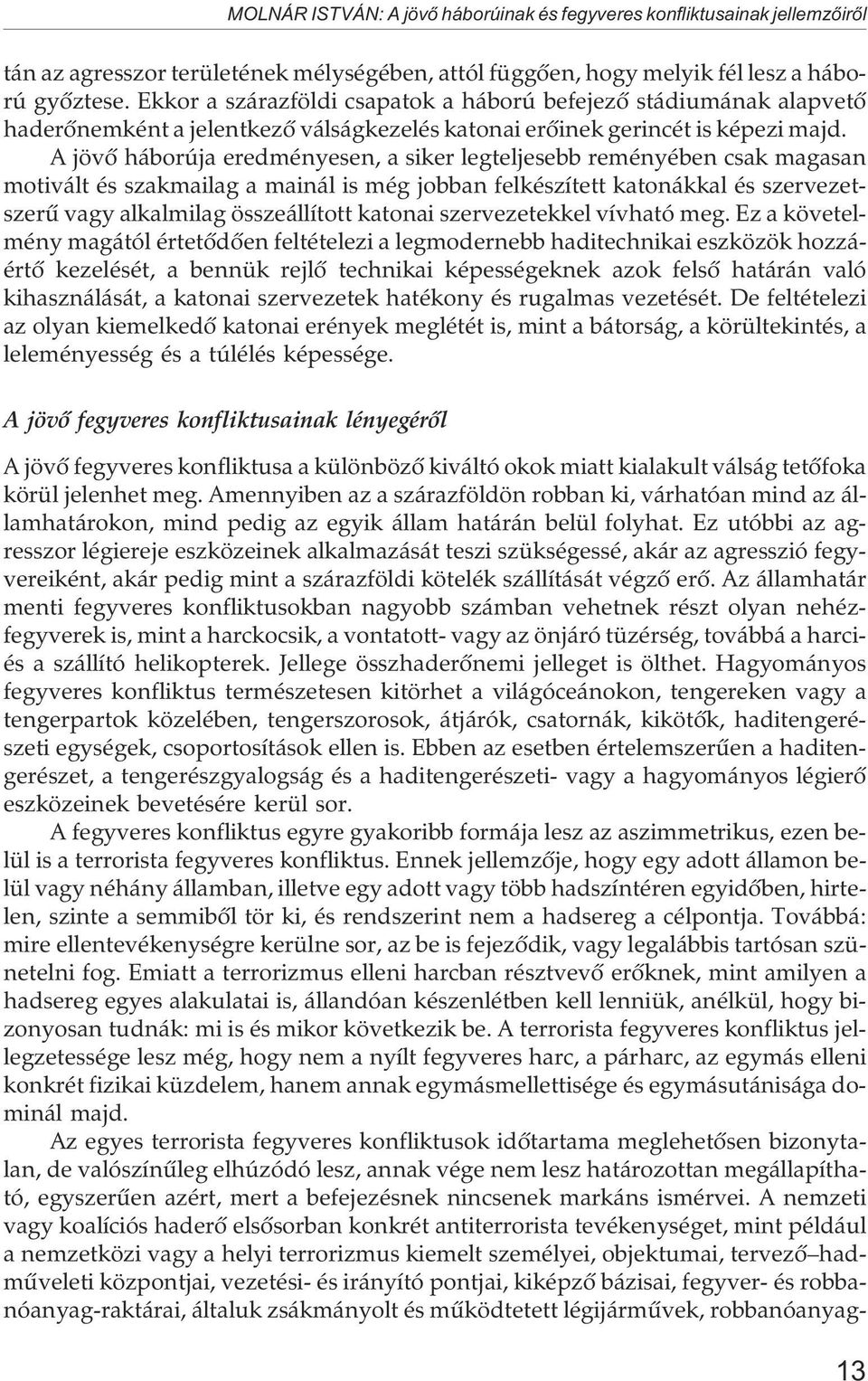 A jövõ háborúja eredményesen, a siker legteljesebb reményében csak magasan motivált és szakmailag a mainál is még jobban felkészített katonákkal és szervezetszerû vagy alkalmilag összeállított
