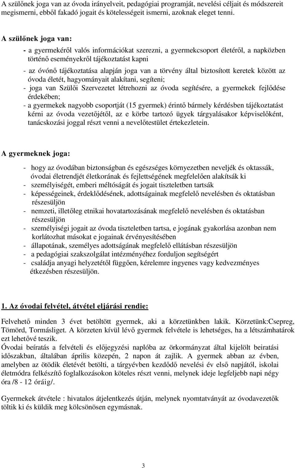 által biztosított keretek között az óvoda életét, hagyományait alakítani, segíteni; - joga van Szülıi Szervezetet létrehozni az óvoda segítésére, a gyermekek fejlıdése érdekében; - a gyermekek