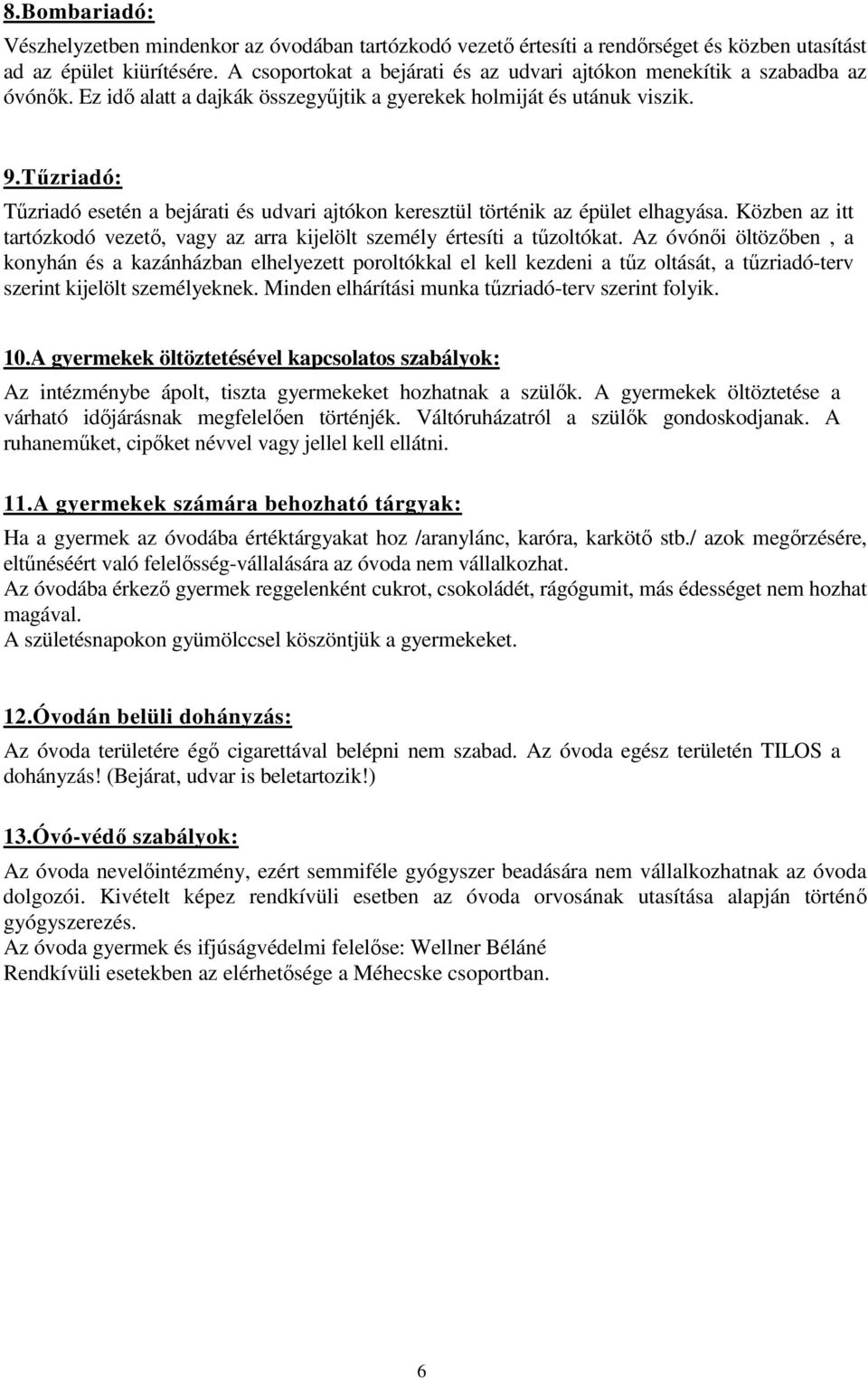 Tőzriadó: Tőzriadó esetén a bejárati és udvari ajtókon keresztül történik az épület elhagyása. Közben az itt tartózkodó vezetı, vagy az arra kijelölt személy értesíti a tőzoltókat.