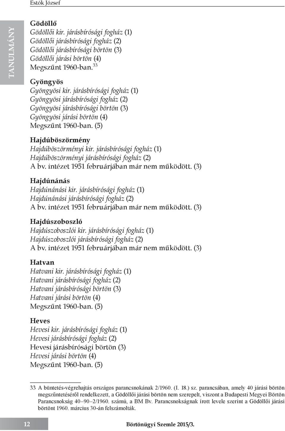 (5) Hajdúböszörmény Hajdúböszörményi kir. járásbírósági fogház (1) Hajdúböszörményi járásbírósági fogház (2) A bv. intézet 1951 februárjában már nem működött. (3) Hajdúnánás Hajdúnánási kir.