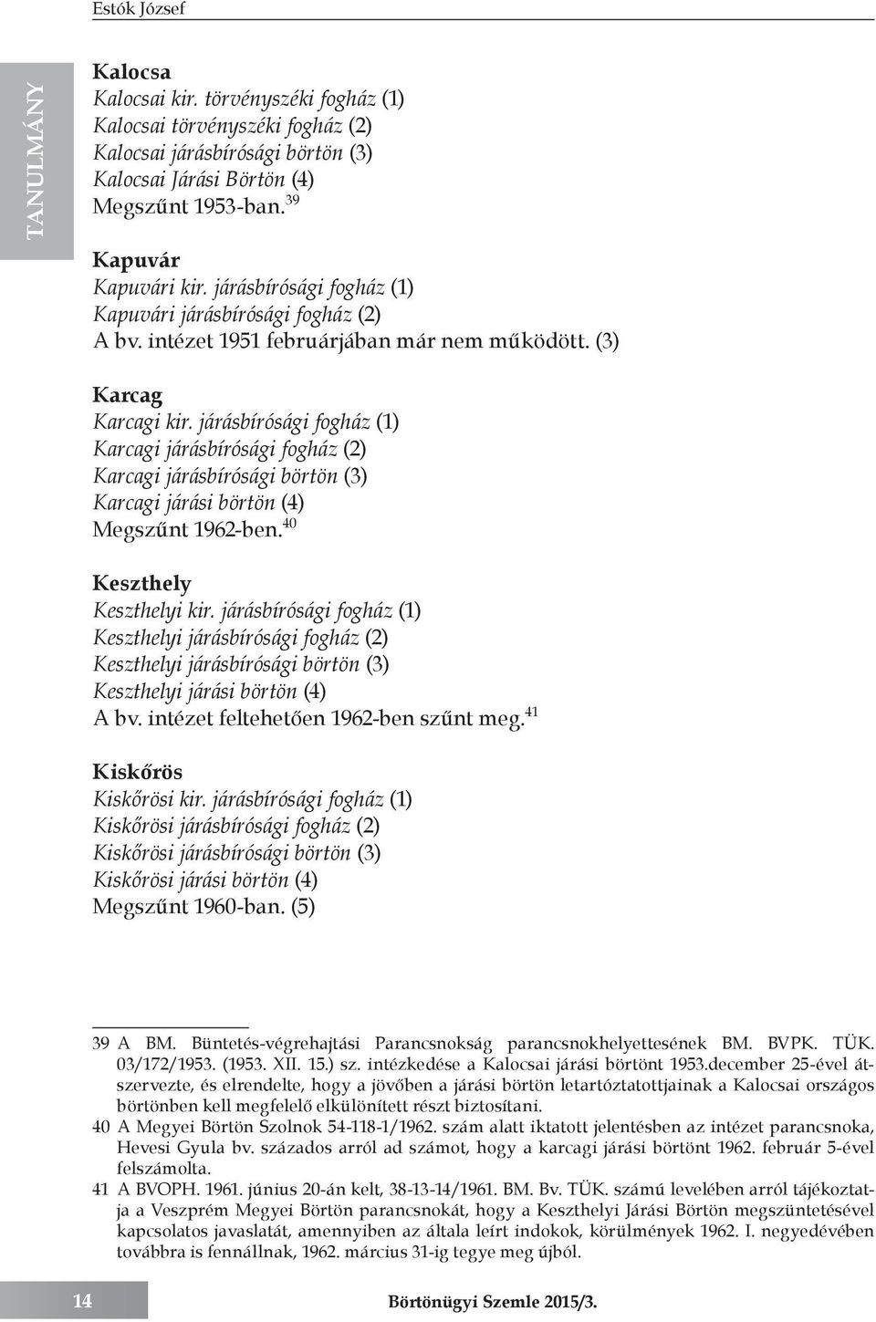 járásbírósági fogház (1) Karcagi járásbírósági fogház (2) Karcagi járásbírósági börtön (3) Karcagi járási börtön (4) Megszűnt 1962-ben. 40 Keszthely Keszthelyi kir.