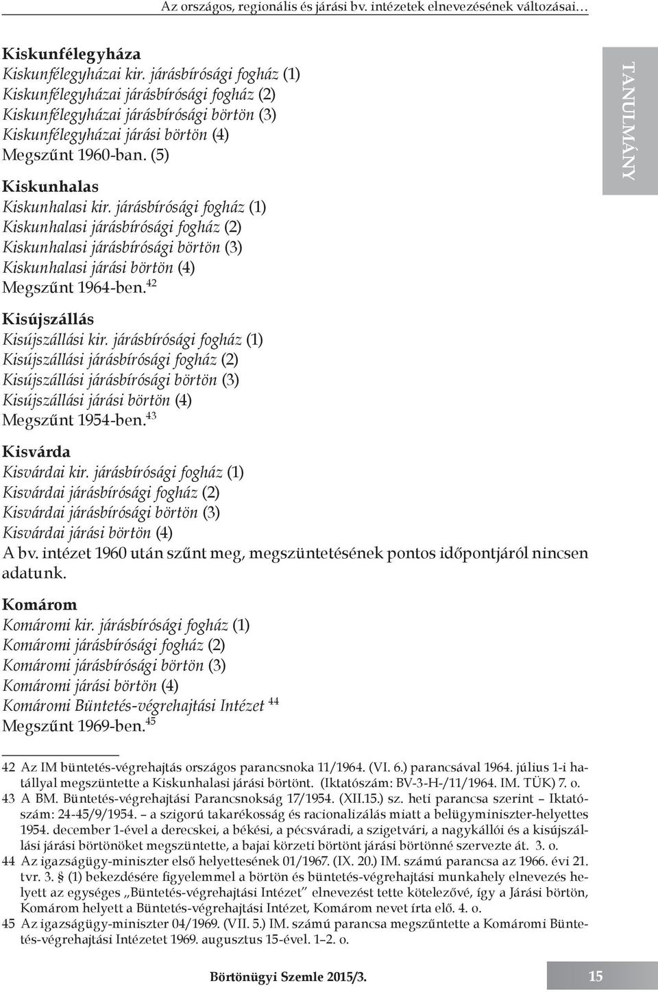 járásbírósági fogház (1) Kiskunhalasi járásbírósági fogház (2) Kiskunhalasi járásbírósági börtön (3) Kiskunhalasi járási börtön (4) Megszűnt 1964-ben. 42 TANULMÁNY Kisújszállás Kisújszállási kir.