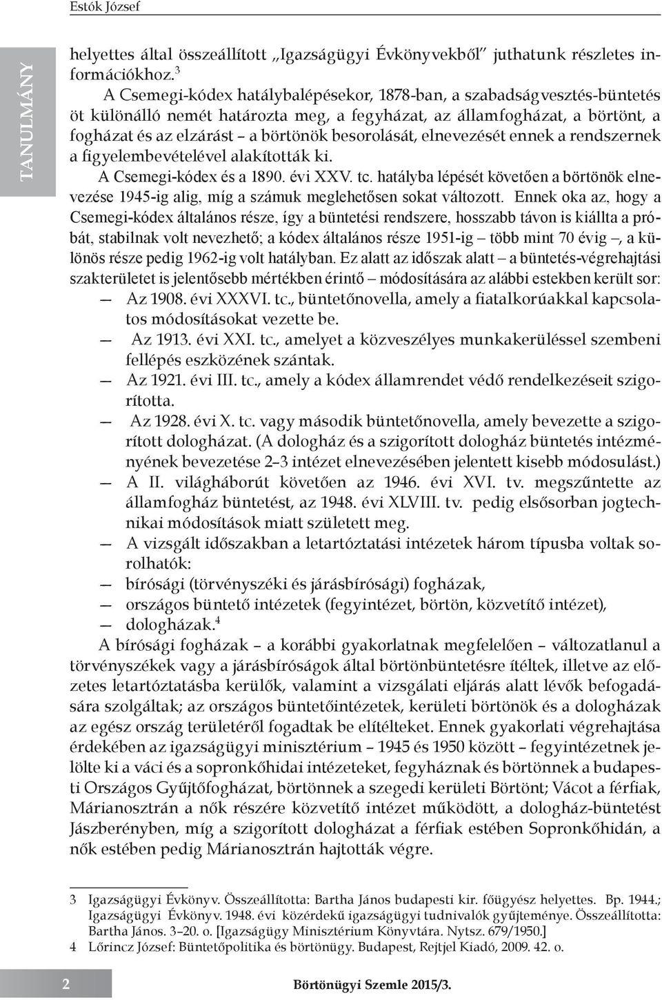 besorolását, elnevezését ennek a rendszernek a figyelembevételével alakították ki. A Csemegi-kódex és a 1890. évi XXV. tc.