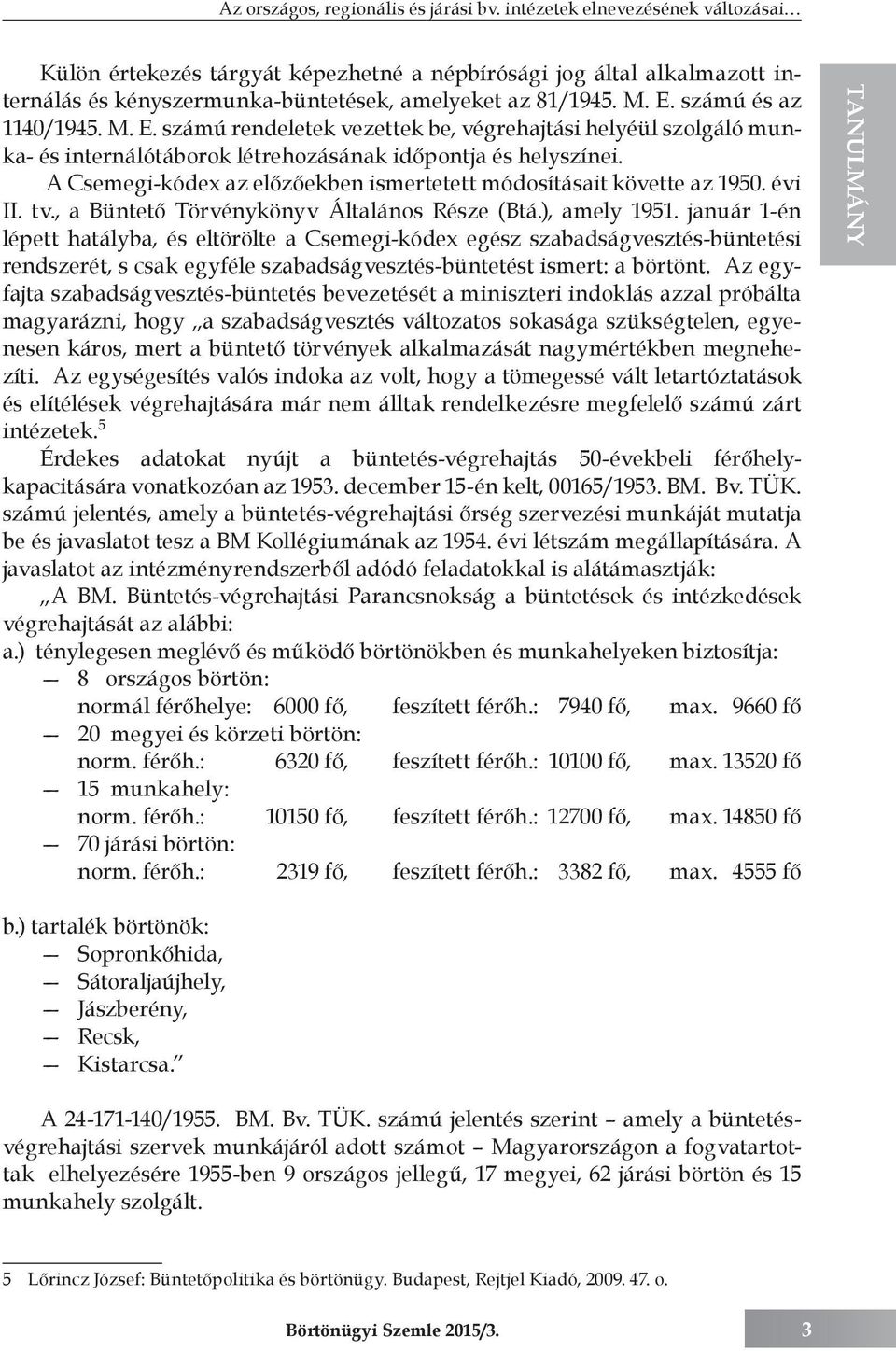 számú és az 1140/1945. M. E. számú rendeletek vezettek be, végrehajtási helyéül szolgáló munka- és internálótáborok létrehozásának időpontja és helyszínei.