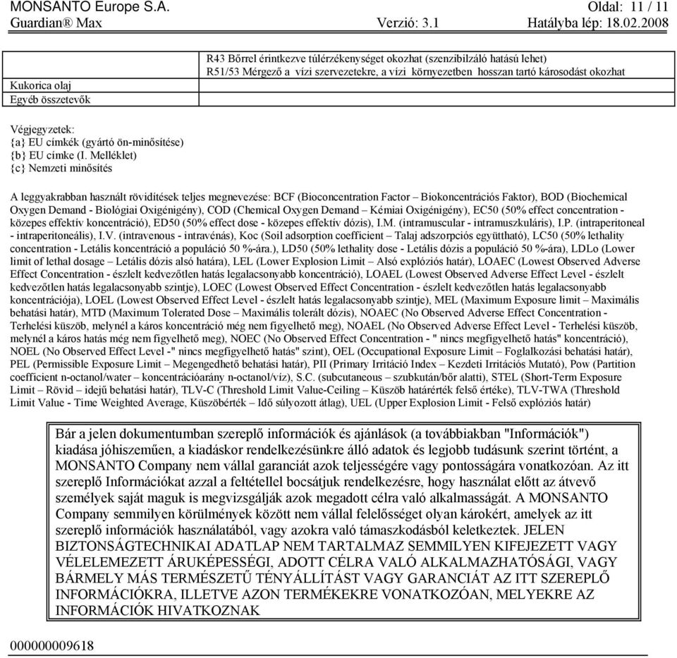 Oldal: 11 / 11 Kukorica olaj Egyéb összetevők R43 Bőrrel érintkezve túlérzékenységet okozhat (szenzibilzáló hatású lehet) R51/53 Mérgező a vízi szervezetekre, a vízi környezetben hosszan tartó