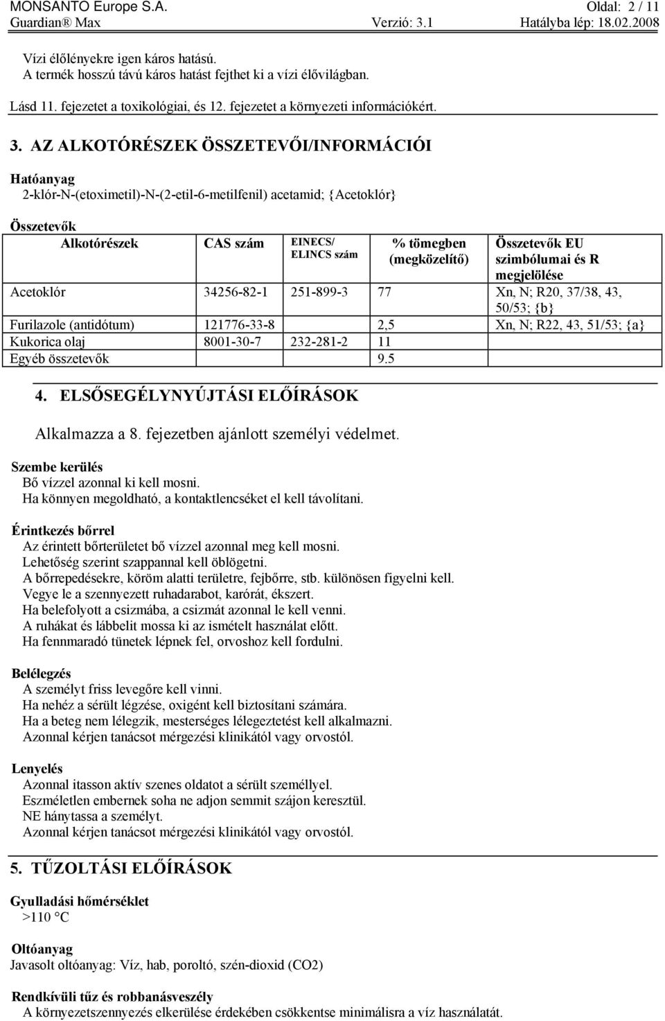 AZ ALKOTÓRÉSZEK ÖSSZETEVŐI/INFORMÁCIÓI Hatóanyag 2-klór-N-(etoximetil)-N-(2-etil-6-metilfenil) acetamid; {Acetoklór} Összetevők Alkotórészek CAS szám EINECS/ ELINCS szám % tömegben (megközelítő)