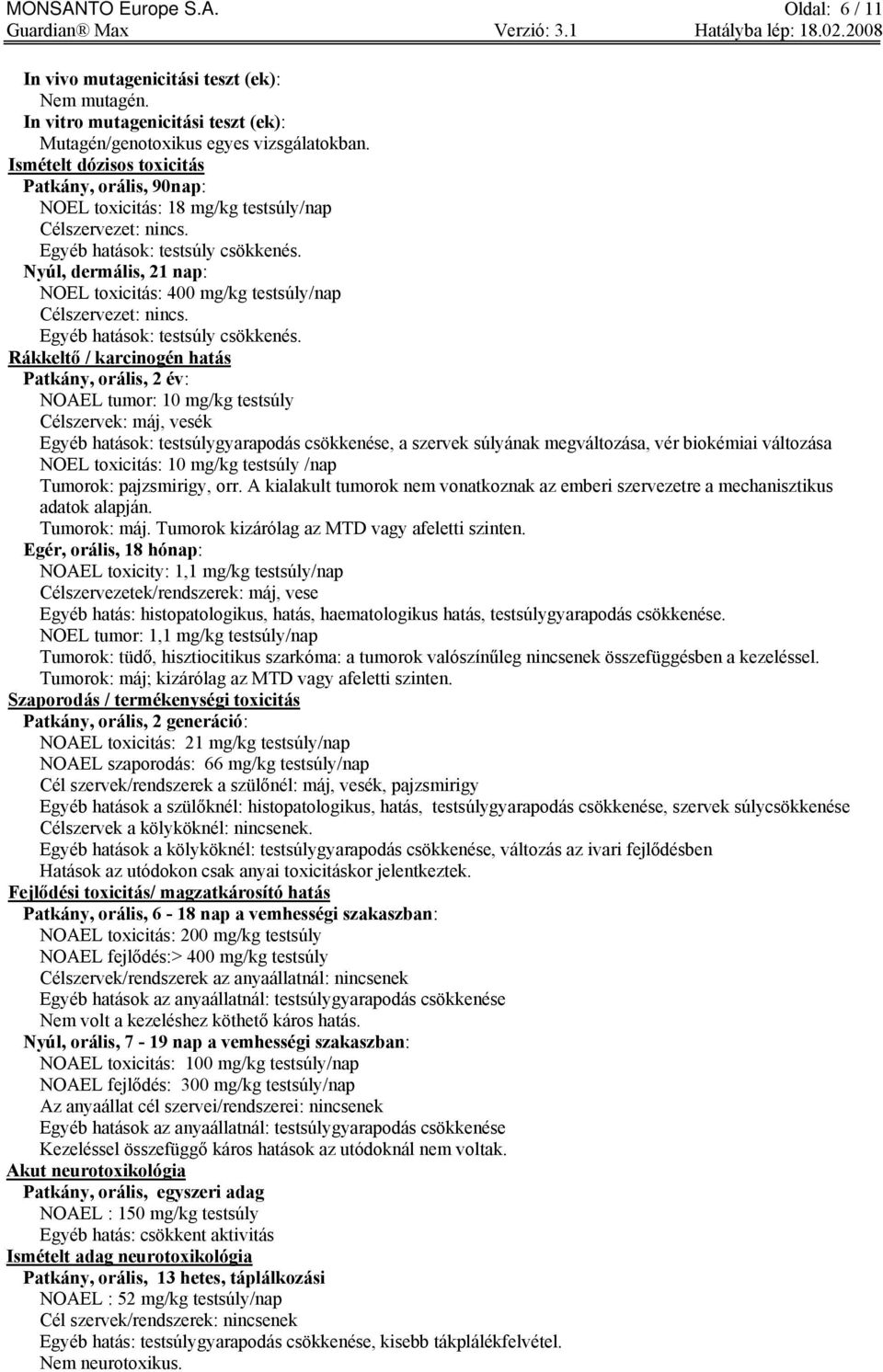 Nyúl, dermális, 21 nap: NOEL toxicitás: 400 mg/kg testsúly/nap Célszervezet: nincs. Egyéb hatások: testsúly csökkenés.