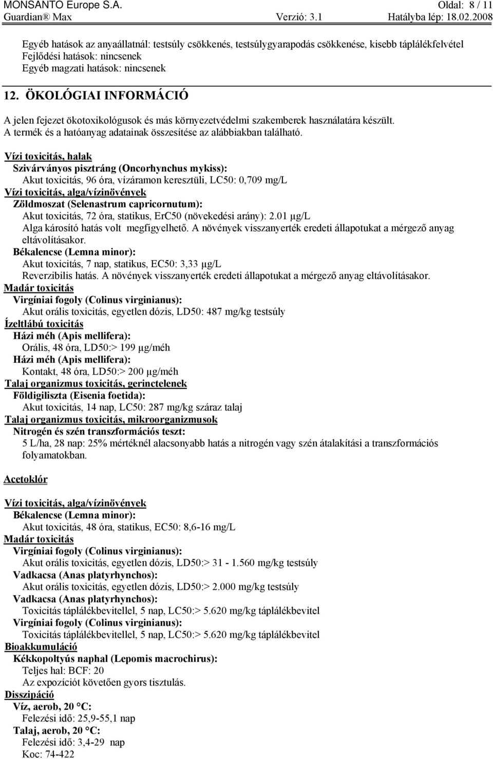 Vízi toxicitás, halak Szivárványos pisztráng (Oncorhynchus mykiss): Akut toxicitás, 96 óra, vízáramon keresztüli, LC50: 0,709 mg/l Vízi toxicitás, alga/vízinövények Zöldmoszat (Selenastrum