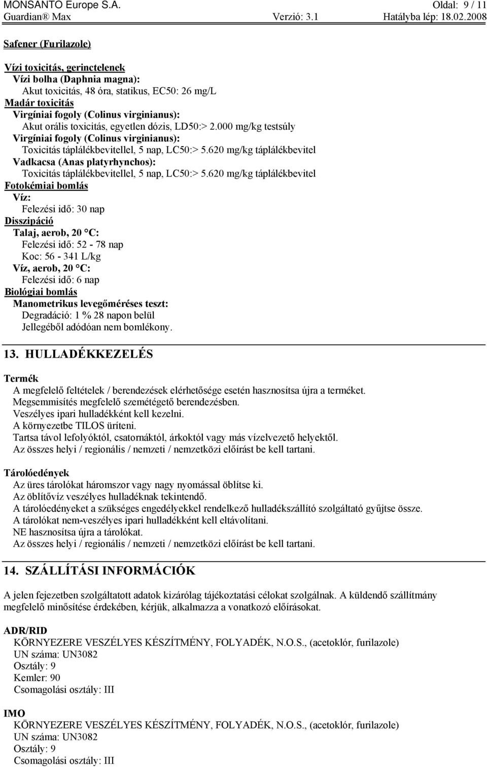 Oldal: 9 / 11 Safener (Furilazole) Vízi toxicitás, gerinctelenek Vízi bolha (Daphnia magna): Akut toxicitás, 48 óra, statikus, EC50: 26 mg/l Madár toxicitás Virgíniai fogoly (Colinus virginianus):