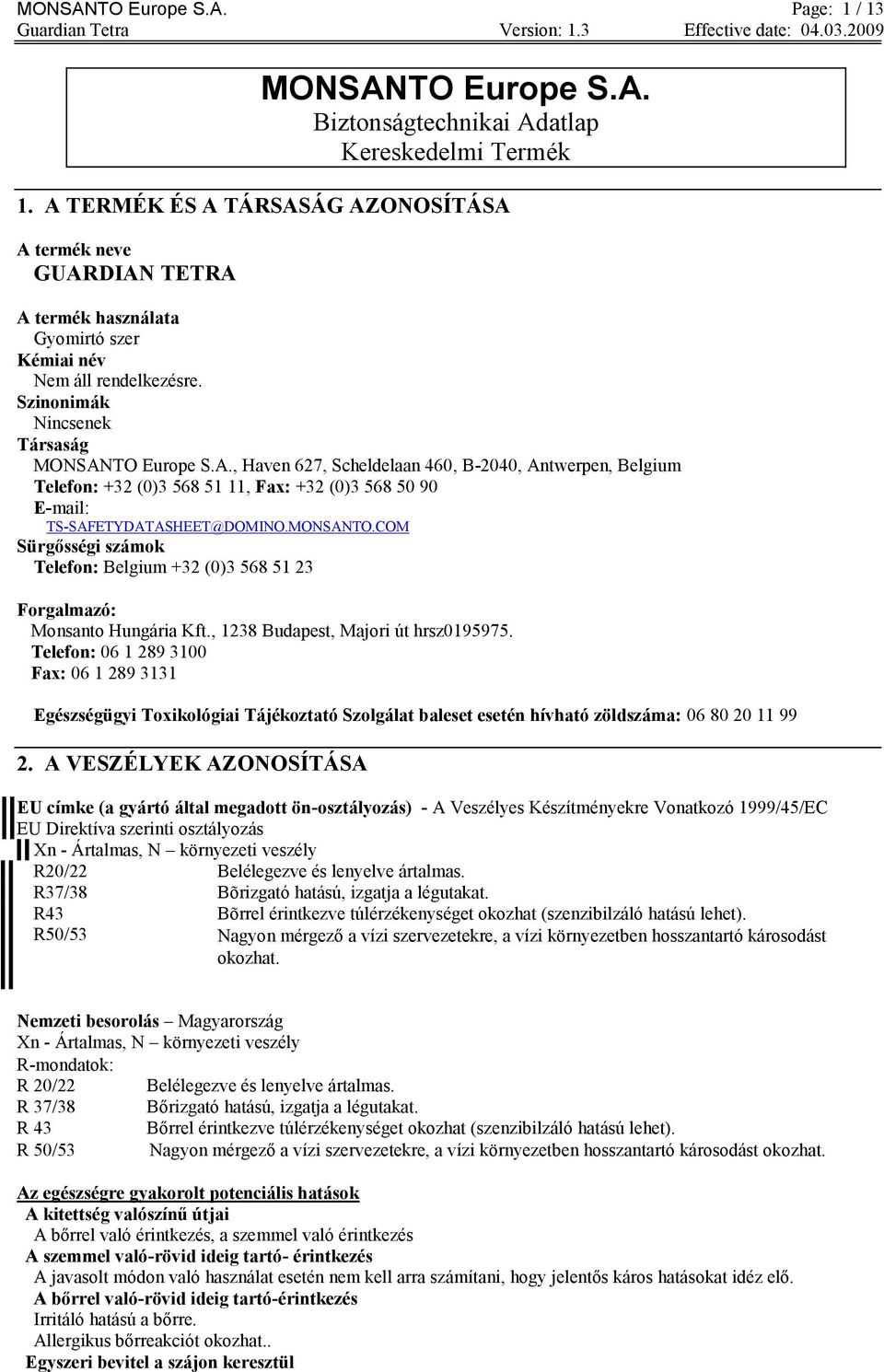 MONSANTO.COM Sürgősségi számok Telefon: Belgium +32 (0)3 568 51 23 Forgalmazó: Monsanto Hungária Kft., 1238 Budapest, Majori út hrsz0195975.