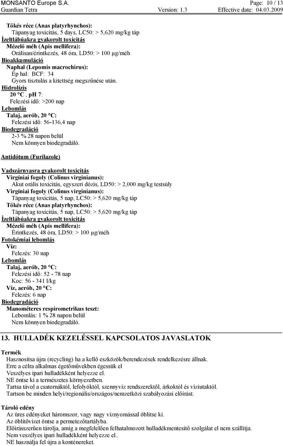 Page: 10 / 13 Tőkés réce (Anas platyrhynchos): Tápanyag toxicitás, 5 days, LC50: > 5,620 mg/kg táp Ízeltlábúakra gyakorolt toxicitás Mézelő méh (Apis mellifera): Orálisan/érintkezés, 48 óra, LD50: >