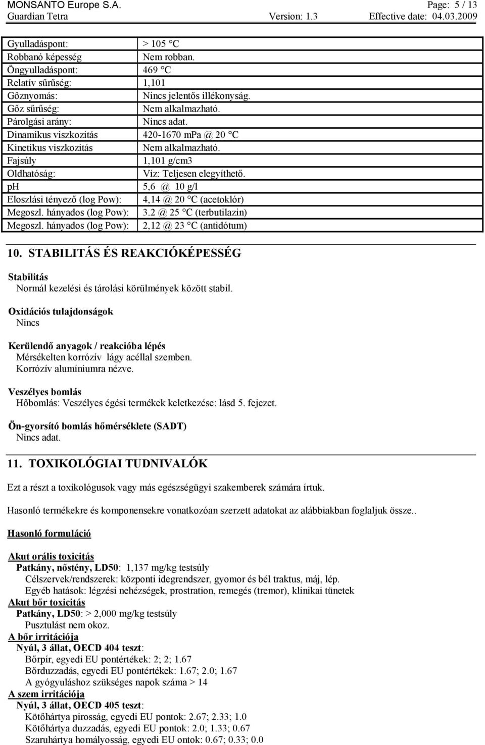 ph 5,6 @ 10 g/l Eloszlási tényező (log Pow): 4,14 @ 20 C (acetoklór) Megoszl. hányados (log Pow): 3.2 @ 25 C (terbutilazin) Megoszl. hányados (log Pow): 2,12 @ 23 C (antidótum) 10.