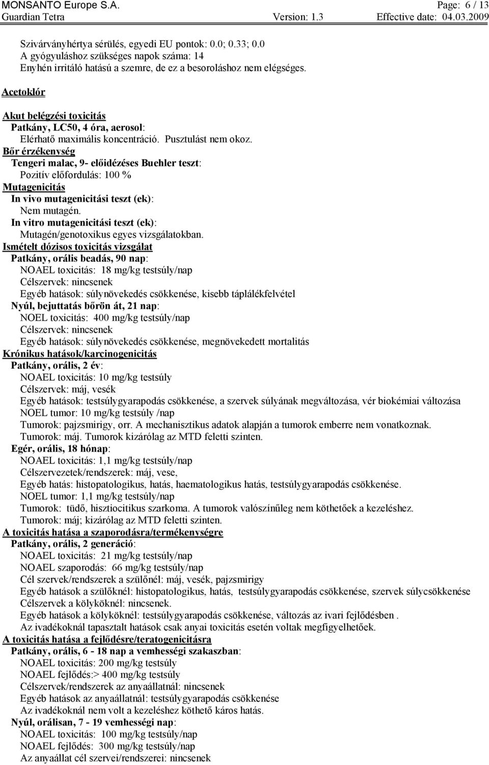 Acetoklór Akut belégzési toxicitás Patkány, LC50, 4 óra, aerosol: Elérhatő maximális koncentráció. Pusztulást nem okoz.