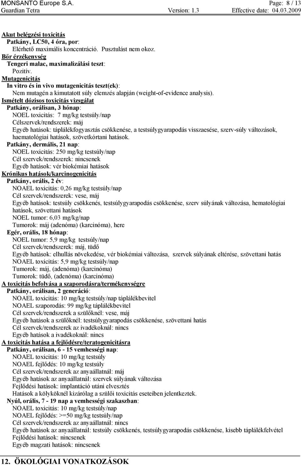 Ismételt dózisos toxicitás vizsgálat Patkány, orálisan, 3 hónap: NOEL toxicitás: 7 mg/kg testsúly/nap Célszervek/rendszerek: máj Egyéb hatások: táplálékfogyasztás csökkenése, a testsúlygyarapodás