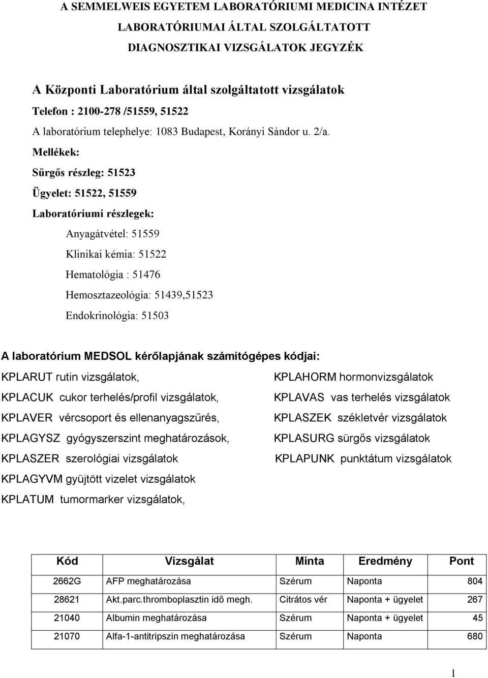 Mellékek: Sűrgős részleg: 51523 Ügyelet: 51522, 51559 Laboratóriumi részlegek: Anyagátvétel: 51559 Klinikai kémia: 51522 Hematológia : 51476 Hemosztazeológia: 51439,51523 Endokrinológia: 51503 A