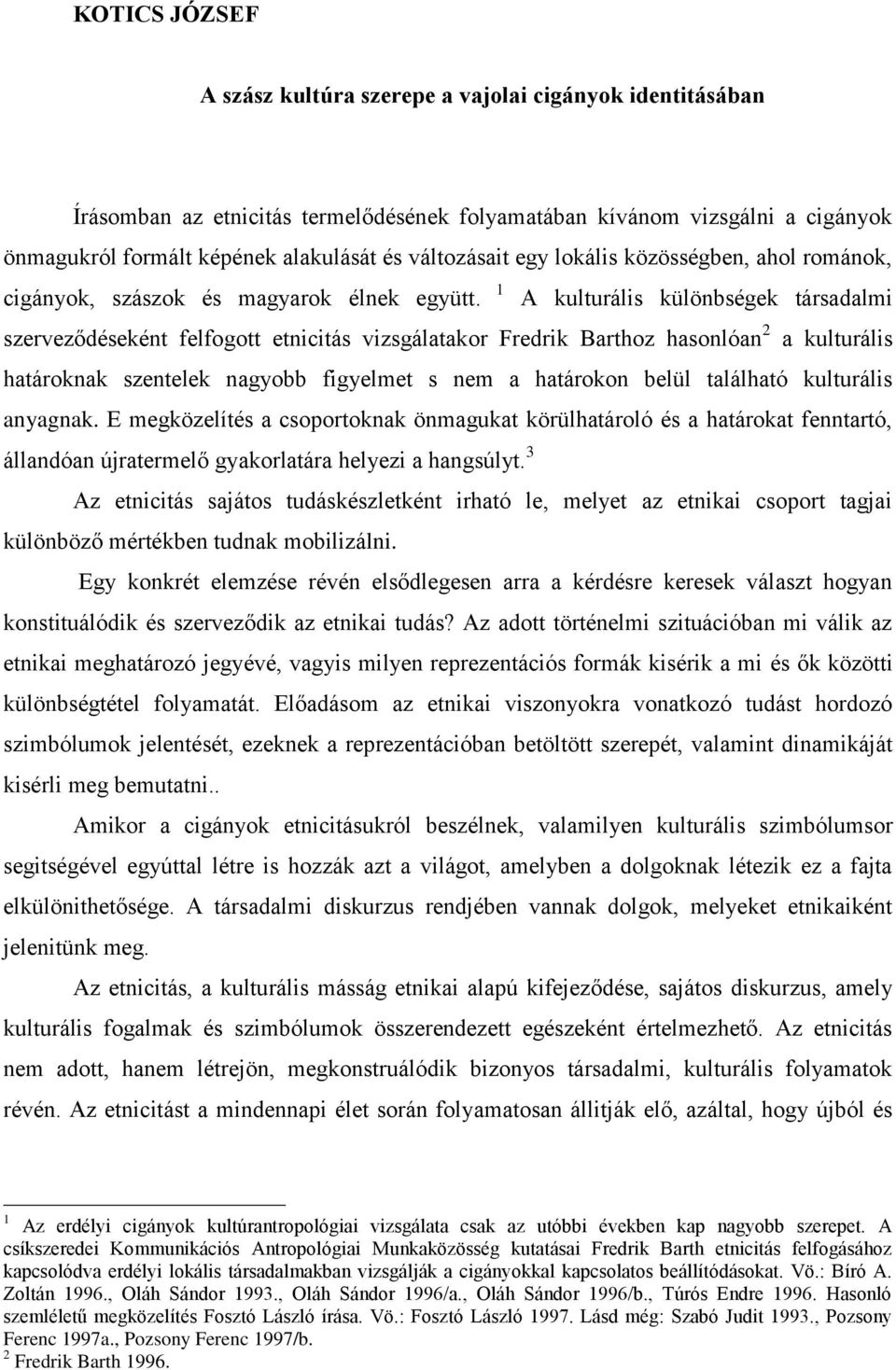 1 A kulturális különbségek társadalmi szerveződéseként felfogott etnicitás vizsgálatakor Fredrik Barthoz hasonlóan 2 a kulturális határoknak szentelek nagyobb figyelmet s nem a határokon belül