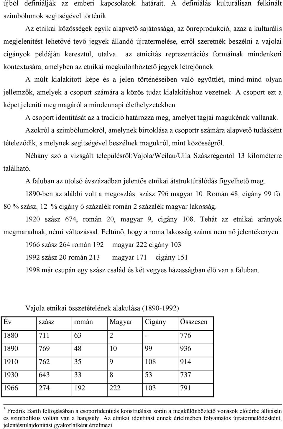 keresztül, utalva az etnicitás reprezentációs formáinak mindenkori kontextusára, amelyben az etnikai megkülönböztető jegyek létrejönnek.