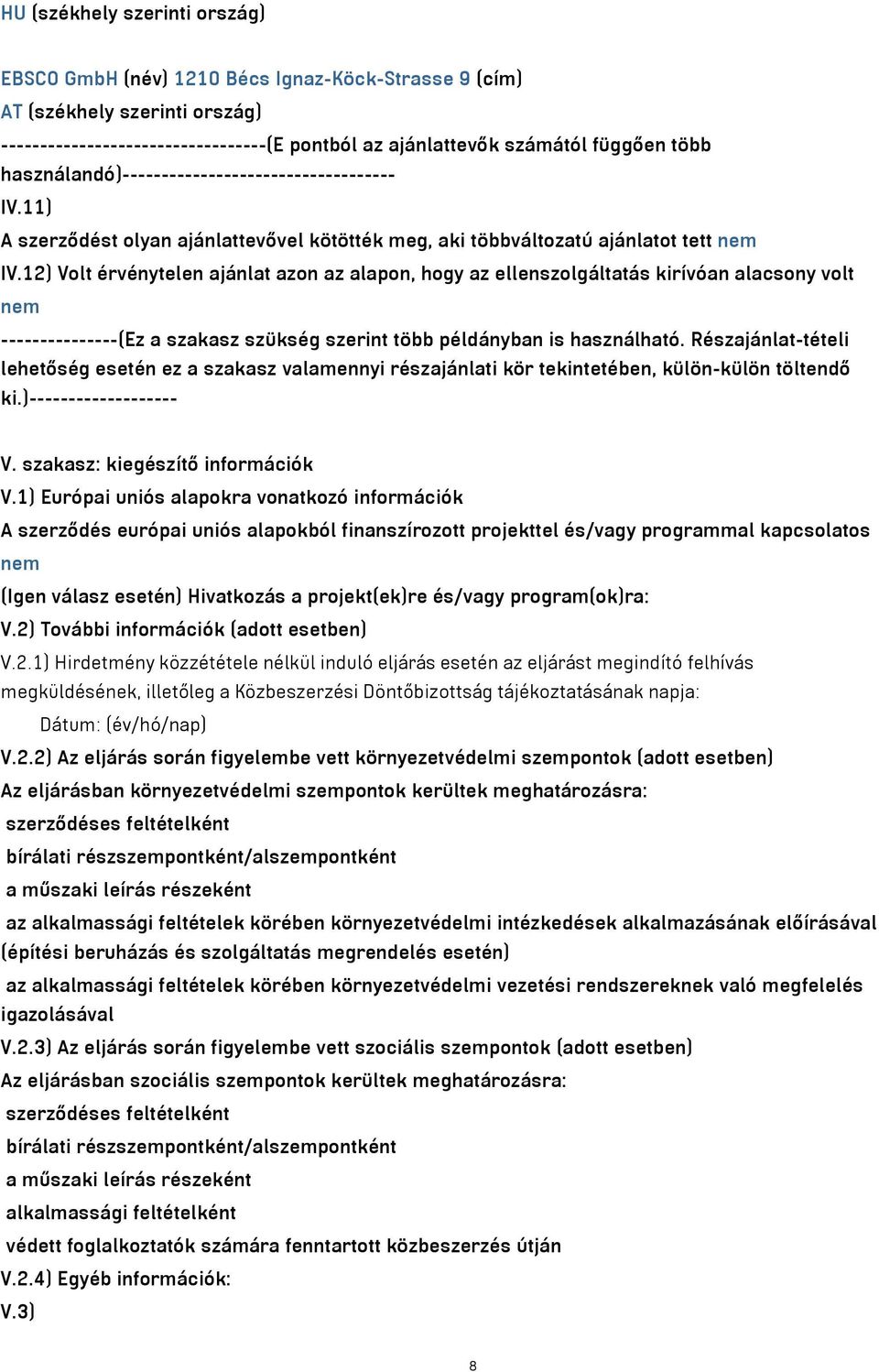 12) Volt érvénytelen ajánlat azon az alapon, hogy az ellenszolgáltatás kirívóan alacsony volt nem ---------------(Ez a szakasz szükség szerint több példányban is használható.