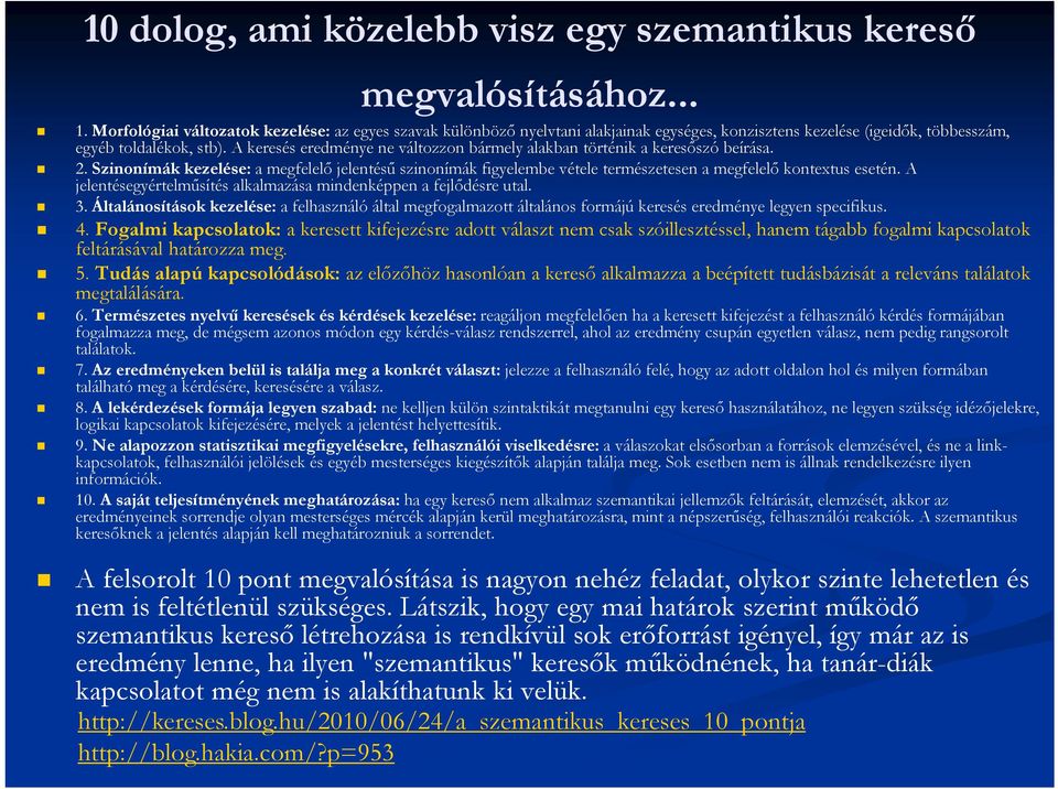 A keresés eredménye ne változzon bármely alakban történik a keresőszó beírása. 2. Szinonímák kezelése: a megfelelő jelentésű szinonímák figyelembe vétele természetesen a megfelelő kontextus esetén.