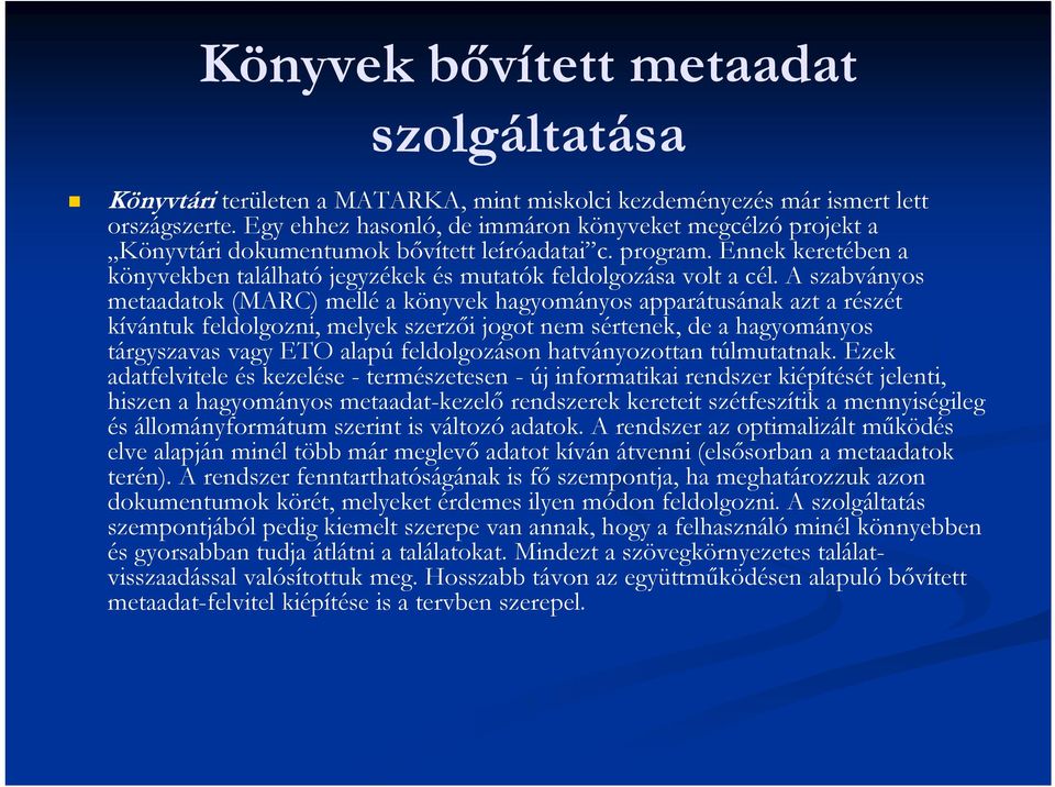 A szabványos metaadatok (MARC) mellé a könyvek hagyományos apparátusának azt a részét kívántuk feldolgozni, melyek szerzői jogot nem sértenek, de a hagyományos tárgyszavas vagy ETO alapú