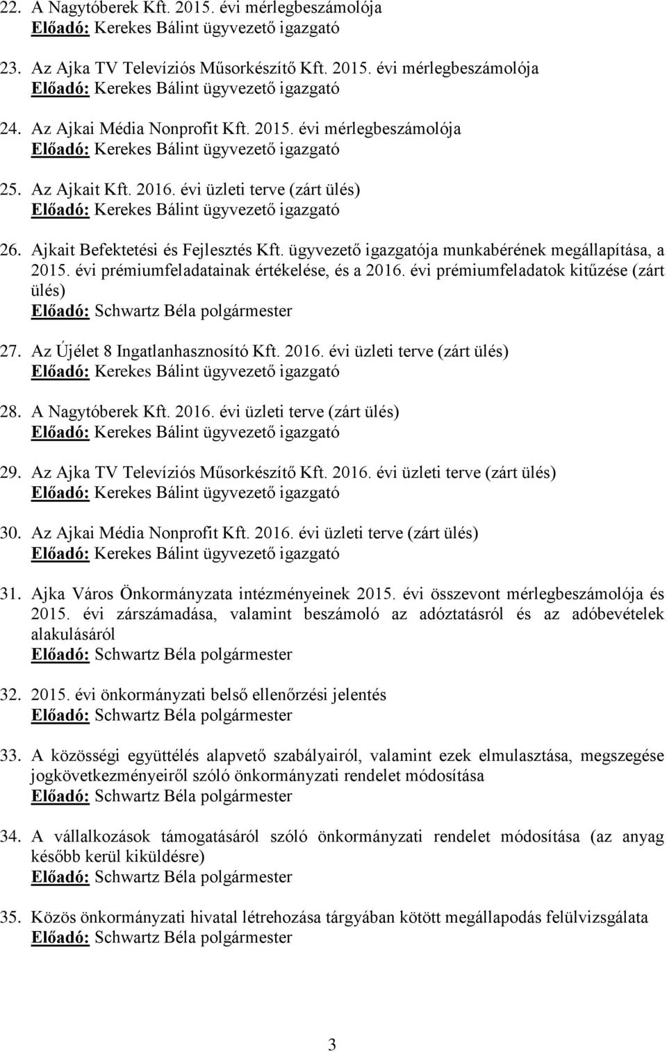 évi prémiumfeladatok kitűzése (zárt ülés) 27. Az Újélet 8 Ingatlanhasznosító Kft. 2016. évi üzleti terve (zárt ülés) 28. A Nagytóberek Kft. 2016. évi üzleti terve (zárt ülés) 29.