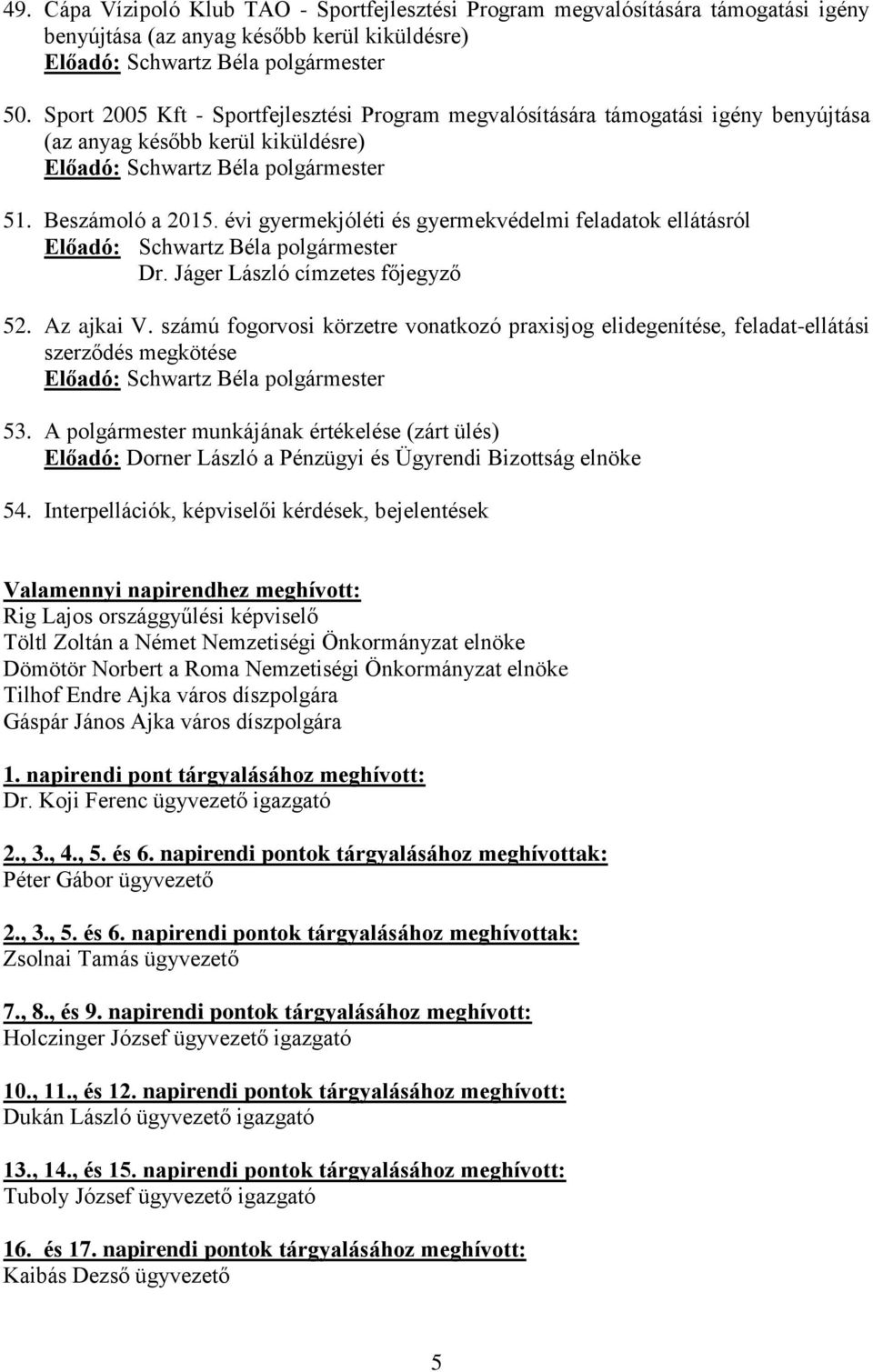 évi gyermekjóléti és gyermekvédelmi feladatok ellátásról Dr. Jáger László címzetes főjegyző 52. Az ajkai V.