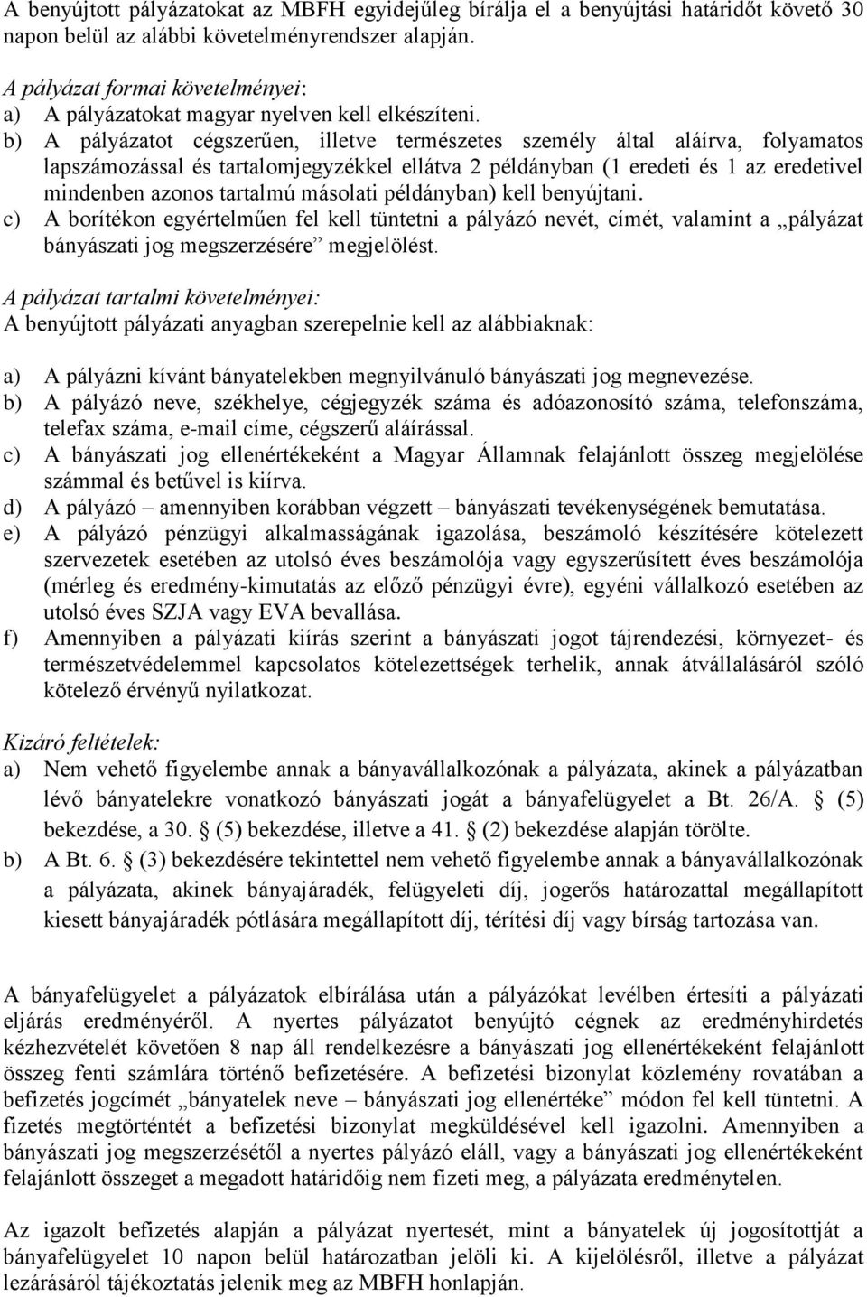 b) A pályázatot cégszerűen, illetve természetes személy által aláírva, folyamatos lapszámozással és tartalomjegyzékkel ellátva 2 példányban (1 eredeti és 1 az eredetivel mindenben azonos tartalmú