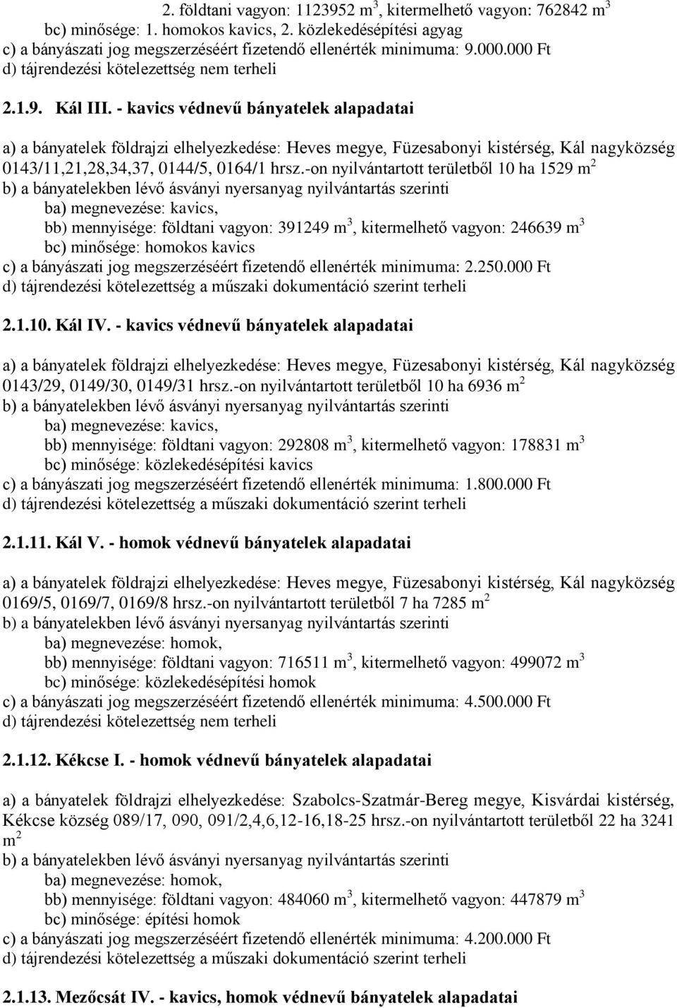 -on nyilvántartott területből 10 ha 1529 m 2 ba) megnevezése: kavics, bb) mennyisége: földtani vagyon: 391249 m 3, kitermelhető vagyon: 246639 m 3 bc) minősége: homokos kavics c) a bányászati jog