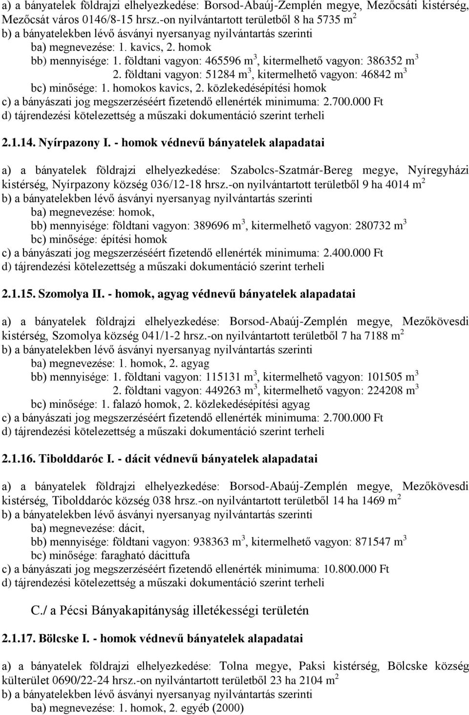 közlekedésépítési homok c) a bányászati jog megszerzéséért fizetendő ellenérték minimuma: 2.700.000 Ft 2.1.14. Nyírpazony I.