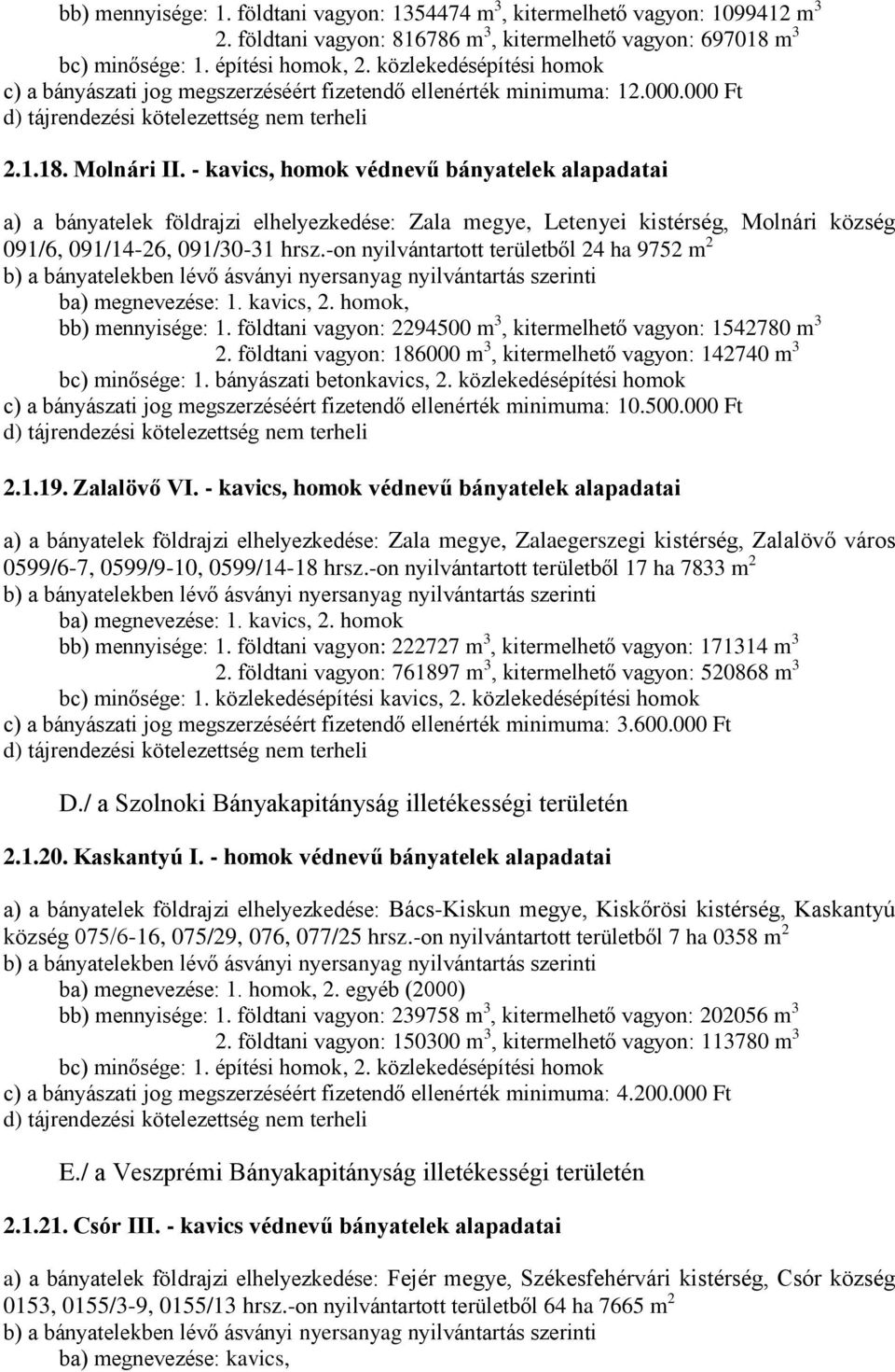 - kavics, homok védnevű bányatelek alapadatai a) a bányatelek földrajzi elhelyezkedése: Zala megye, Letenyei kistérség, Molnári község 091/6, 091/14-26, 091/30-31 hrsz.