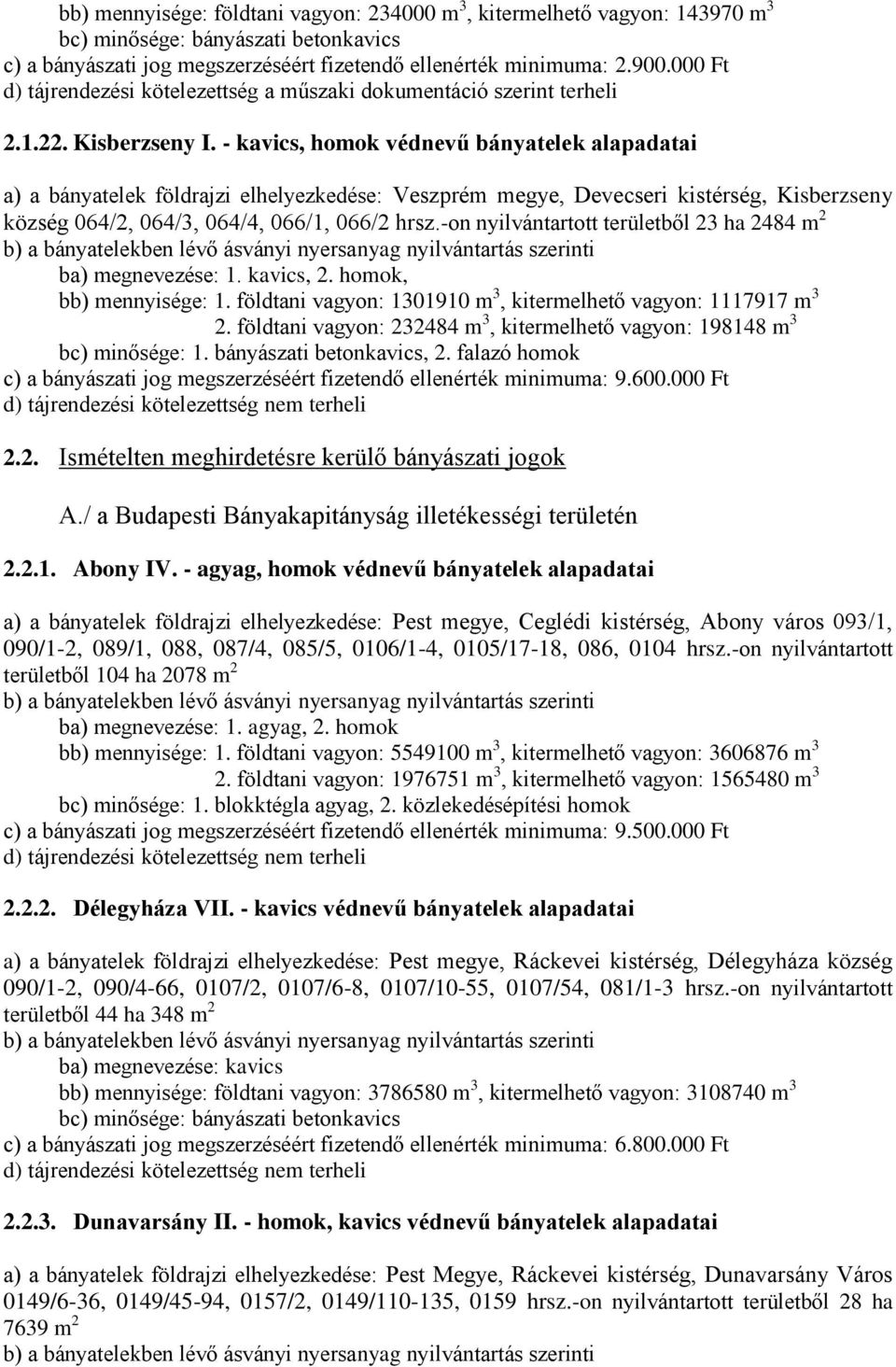 -on nyilvántartott területből 23 ha 2484 m 2 ba) megnevezése: 1. kavics, 2. homok, bb) mennyisége: 1. földtani vagyon: 1301910 m 3, kitermelhető vagyon: 1117917 m 3 2.