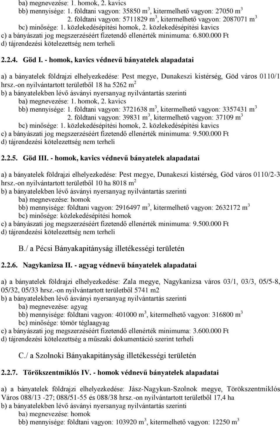 - homok, kavics védnevű bányatelek alapadatai a) a bányatelek földrajzi elhelyezkedése: Pest megye, Dunakeszi kistérség, Göd város 0110/1 hrsz.