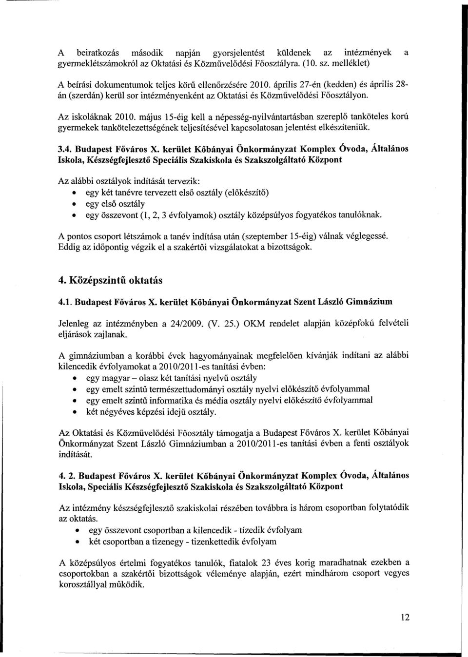 Az iskoláknak 2010. május 15-éig kell a népesség-nyilvántartásban szereplő tanköteles korú gyermekek tankötelezettségének teljesítésével kapcsolatosan jelentést elkészíteniük. 3.4. Budapest Főváros X.